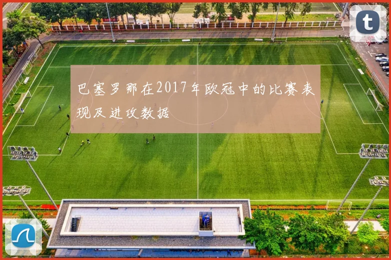巴塞罗那在2017年欧冠中的比赛表现及进攻数据
