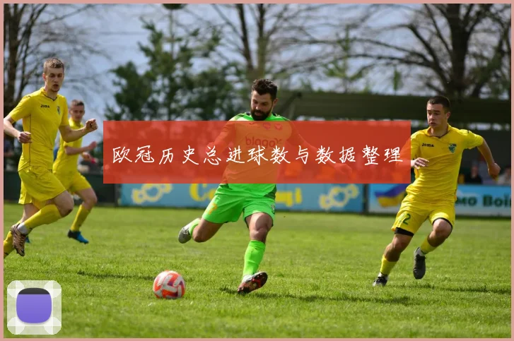 欧冠历史总进球数与数据整理