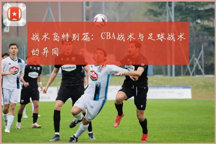 战术岛特别篇：CBA战术与足球战术的异同